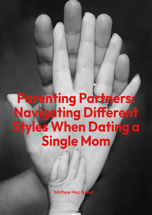 Parenting Partners Navigating Different Styles When Dating A Single Mom